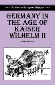 Germany In The Age Of Kaiser Wilhelm Ii