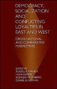 Title: Democracy, Socialization and Conflicting Loyalties in East and West: Cross-National and Comparative Perspectives, Author: Russell F. Farnen