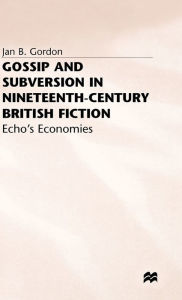 Title: Gossip and Subversion in Nineteenth-Century British Fiction: Echo's Economies, Author: J. Gordon