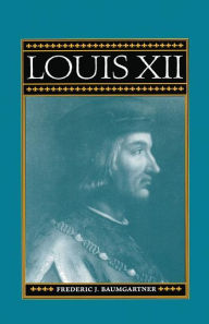 Title: Louis XII / Edition 1, Author: Frederic J. Baumgartner