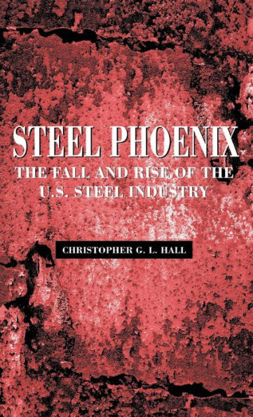 Steel Phoenix: The Fall and Rise of the American Steel Industry / Edition 1