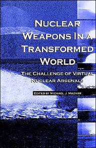 Title: Nuclear Weapons in a Transformed World / Edition 1, Author: Michael J. Mazarr