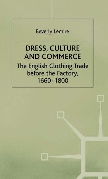 Dress, Culture and Commerce: The English Clothing Trade before the Factory, 1660-1800