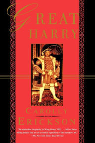 Title: Great Harry: A Biography of Henry VIII, Author: Carolly Erickson