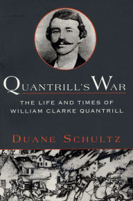 Title: Quantrill's War: The Life & Times Of William Clarke Quantrill, 1837-1865, Author: Duane Schultz
