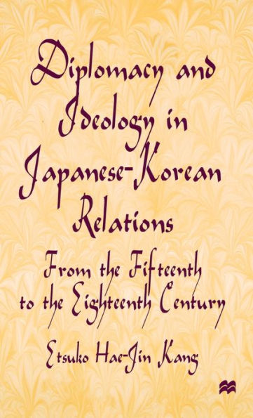 Diplomacy and Ideology in Japanese-Korean Relations: From the Fifteenth to the Eighteenth Century