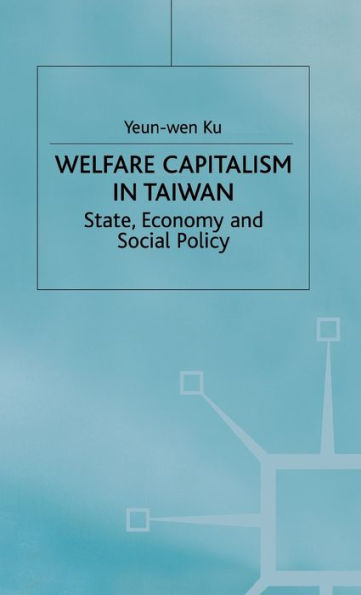 Welfare Capitalism in Taiwan: State, Economy and Social Policy