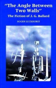 The Angle Between Two Walls: The Fiction of J. G. Ballard