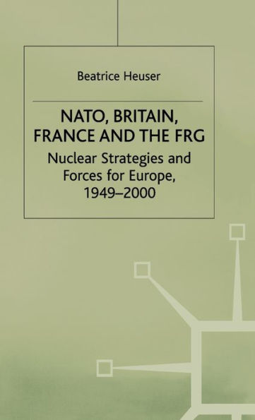 NATO, Britain, France and the FRG: Nuclear Strategies and Forces for Europe, 1949-2000