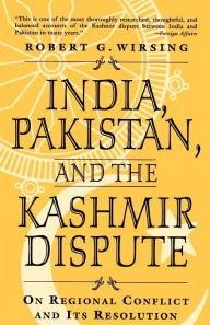 Title: India, Pakistan, and the Kashmir Dispute: On Regional Conflict and its Resolution, Author: Robert Wirsing