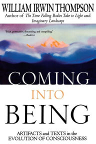 Title: Coming Into Being: Artifacts and Texts in the Evolution of Consciousness, Author: William Irwin Thompson