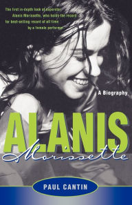 Title: Alanis Morissette: A Biography, Author: Paul Cantin