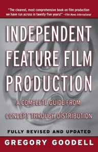 Title: Independent Feature Film Production: A Complete Guide from Concept Through Distribution, Author: Gregory Goodell