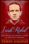 Irish Rebel: John Devoy and America's Fight for Ireland's Freedom
