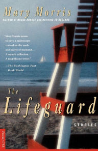 Title: The Lifeguard: Stories, Author: Mary Morris