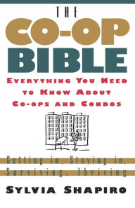 Title: The Co-Op Bible: Everything You Need to Know About Co-ops and Condos; Getting in, Staying in, Surviving, Thriving, Author: Sylvia Shapiro