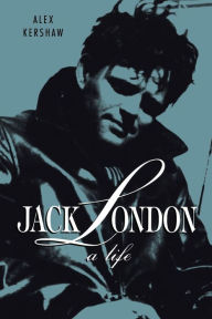 Title: Jack London: A Life, Author: Alex Kershaw