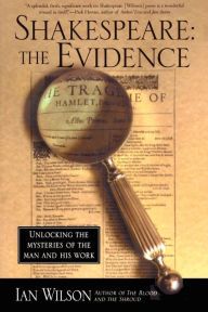 Title: Shakespeare: The Evidence: Unlocking the Mysteries of the Man and His Work, Author: Ian Wilson