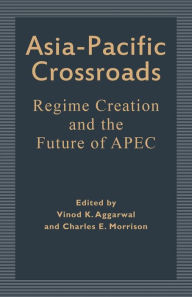 Title: Asia-Pacific Crossroads: Regime Creation and the Future of APEC, Author: Vinod K. Aggarwal