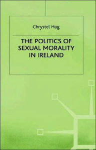 Title: The Politics of Sexual Morality in Ireland, Author: C. Hug