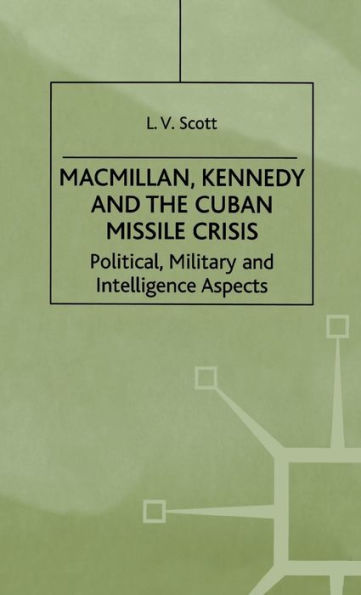 Macmillan, Kennedy and the Cuban Missile Crisis: Political, Military and Intelligence Aspects / Edition 1