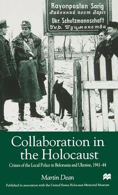 Collaboration in the Holocaust: Crimes of the Local Police in Belorussia and Ukraine, 1941-44 / Edition 1