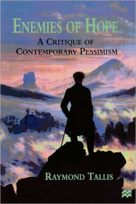 Title: Enemies of Hope: A Critique of Contemporary Pessimism, Author: R. Tallis