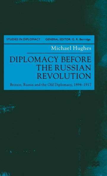 Diplomacy Before the Russian Revolution: Britain, Russia and the Old Diplomacy, 1894-1917