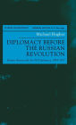 Diplomacy Before the Russian Revolution: Britain, Russia and the Old Diplomacy, 1894-1917