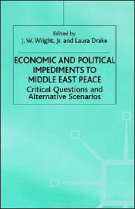 Title: Economic and Political Impediments To Middle East Peace: Critical Questions and Alternative Scenarios, Author: J. Wright Jr