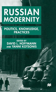 Title: Russian Modernity: Politics, Knowledge and Practices, 1800-1950, Author: D. Hoffmann