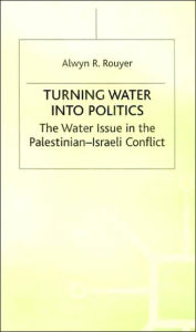 Title: Turning Water into Politics: The Water Issue in the Palestinian-Israeli Conflict, Author: A. Rouyer