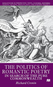 Title: The Politics of Romantic Poetry: In Search of the Pure Commonwealth, Author: R. Cronin