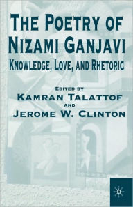 Title: The Poetry of Nizami Ganjavi: Knowledge, Love, and Rhetoric, Author: NA NA