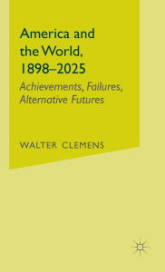 Title: America and the World, 1898-2025: Achievements, Failures, Alternative Futures, Author: NA NA