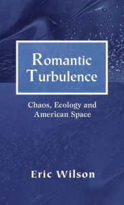 Title: Romantic Turbulence: Chaos, Ecology, and American Space, Author: NA NA