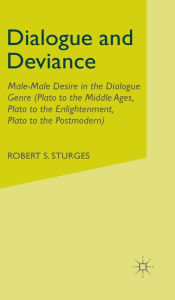 Title: Dialogue and Deviance: Male-Male Desire in the Dialogue Genre (Plato to Aelred, Plato to Sade, Plato to the Postmodern), Author: R. Sturges