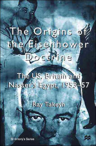 Title: The Origins of the Eisenhower Doctrine: The US, Britain and Nasser's Egypt, 1953-57 / Edition 1, Author: NA NA