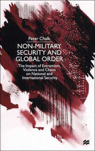 Title: Non-Military Security and Global Order: The Impact of Extremism, Violence and Chaos on National and International Security / Edition 1, Author: NA NA