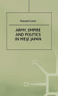 Army, Empire and Politics in Meiji Japan: The Three Careers of General Katsura Tar? / Edition 1