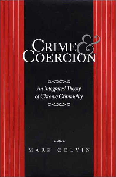 Crime and Coercion: An Integrated Theory of Chronic Criminality / Edition 1