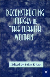 Title: Deconstructing Images of The Turkish Woman, Author: Zehra Arat