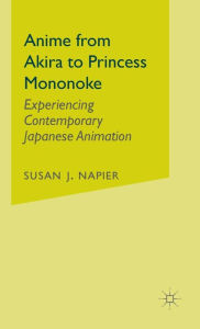Title: Anime from Akira to Princess Mononoke: Experiencing Contemporary Japanese Animation, Author: S. Napier