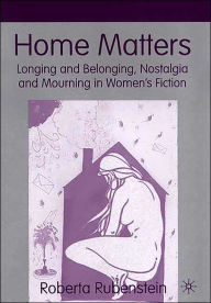 Title: Home Matters: Longing and Belonging, Nostalgia and Mourning in Women's Fiction, Author: R. Rubenstein