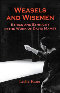 Title: Weasels and Wisemen: Ethics and Ethnicity in the Work of David Mamet, Author: Leslie Kane