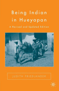 Title: Being Indian in Hueyapan: A Revised and Updated Edition / Edition 2, Author: J. Friedlander