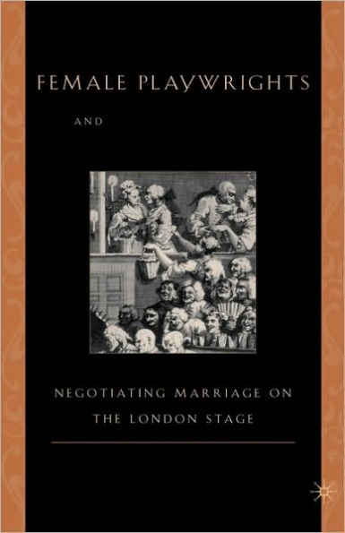 Female Playwrights and Eighteenth-Century Comedy: Negotiating Marriage on the London Stage