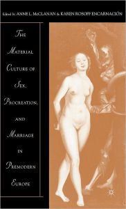 Title: The Material Culture of Sex, Procreation, and Marriage in Premodern Europe, Author: A. McClanan