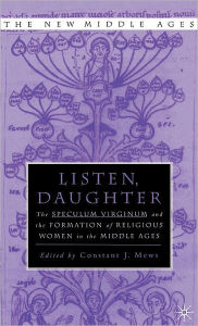 Title: Listen Daughter: The <I>Speculum Virginum </I>and the Formation of Religious Women in the Middle Ages, Author: Constant J. Mews