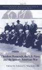 Theodore Roosevelt, the U.S. Navy and the Spanish-American War